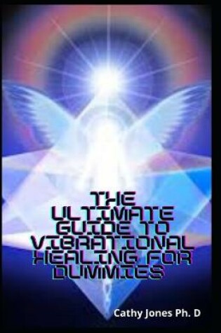 Cover of The Ultimate Guide To Vibrational Healing For Dummies