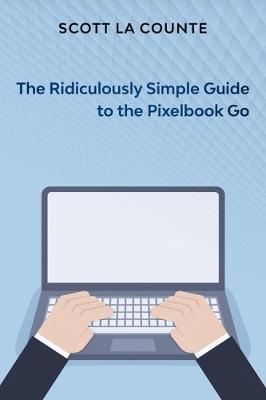 Cover of The Ridiculously Simple Guide to Pixel Go, Pixelbook, and Pixel Slate