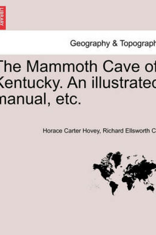 Cover of The Mammoth Cave of Kentucky. an Illustrated Manual, Etc.