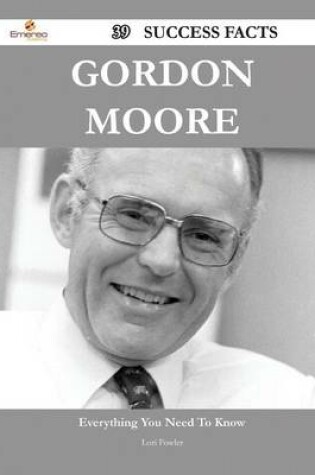 Cover of Gordon Moore 39 Success Facts - Everything You Need to Know about Gordon Moore