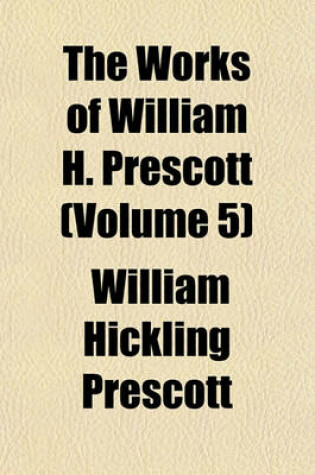 Cover of The Works of William H. Prescott (Volume 5)