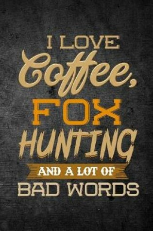 Cover of I Love Coffee, Fox Hunting, And A Lot Of Bad Words