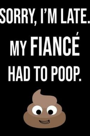 Cover of Sorry I'm Late My Fiancee Had To Poop