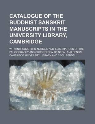 Book cover for Catalogue of the Buddhist Sanskrit Manuscripts in the University Library, Cambridge; With Introductory Notices and Illustrations of the Palaeography and Chronology of Nepal and Bengal