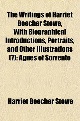 Book cover for The Writings of Harriet Beecher Stowe, with Biographical Introductions, Portraits, and Other Illustrations (Volume 7); Agnes of Sorrento