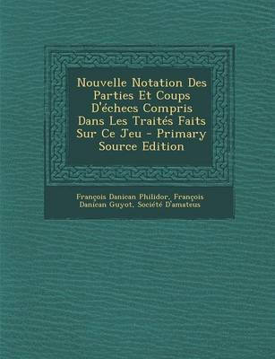 Book cover for Nouvelle Notation Des Parties Et Coups D'Echecs Compris Dans Les Traites Faits Sur Ce Jeu - Primary Source Edition