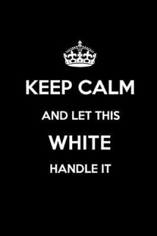 Cover of Keep Calm and Let This White Handle It