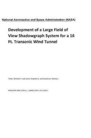 Cover of Development of a Large Field of View Shadowgraph System for a 16 Ft. Transonic Wind Tunnel