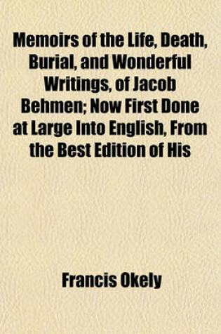 Cover of Memoirs of the Life, Death, Burial, and Wonderful Writings, of Jacob Behmen; Now First Done at Large Into English, from the Best Edition of His Works in the Original German