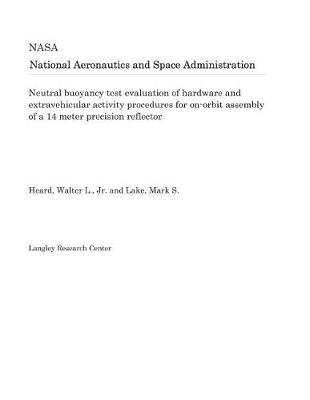 Book cover for Neutral Buoyancy Test Evaluation of Hardware and Extravehicular Activity Procedures for On-Orbit Assembly of a 14 Meter Precision Reflector