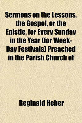 Book cover for Sermons on the Lessons, the Gospel, or the Epistle, for Every Sunday in the Year (for Week-Day Festivals) Preached in the Parish Church of Hodnet [Ed. by Sir R.H. Inglis].