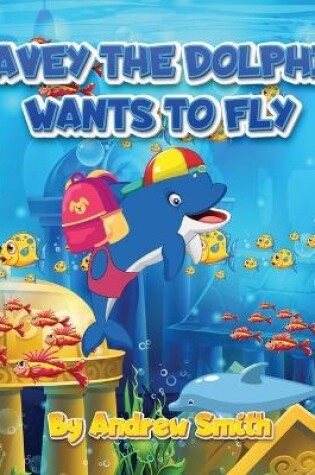 Cover of Davey The Dolphin Wants To Fly