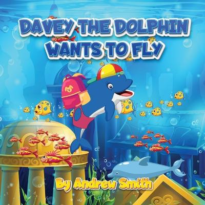 Book cover for Davey The Dolphin Wants To Fly