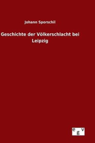 Cover of Geschichte der Voelkerschlacht bei Leipzig