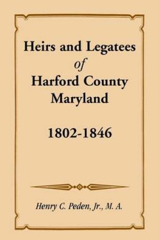 Cover of Heirs and Legatees of Harford County, Maryland, 1802-1846