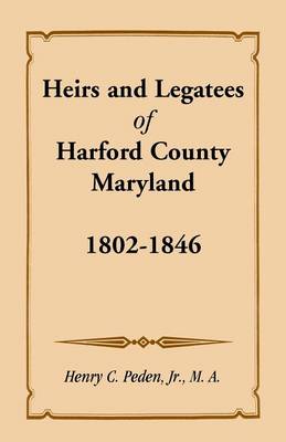 Book cover for Heirs and Legatees of Harford County, Maryland, 1802-1846