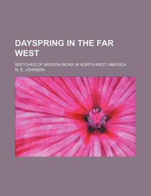 Book cover for Dayspring in the Far West; Sketches of Mission-Work in North-West America
