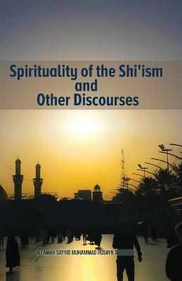 Cover of Spirituality of the Shi'ism and Other Discourses