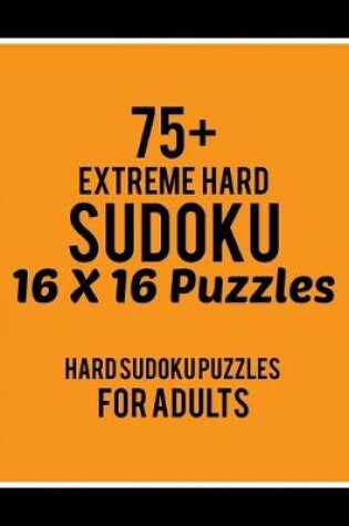 Cover of 75+ Extreme Hard Sudoku 16*16 Puzzles