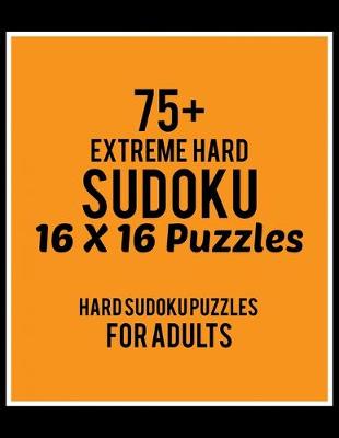 Book cover for 75+ Extreme Hard Sudoku 16*16 Puzzles