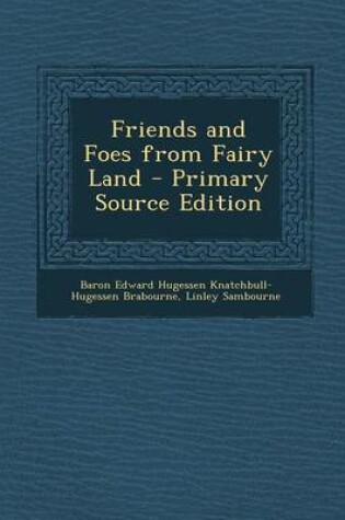 Cover of Friends and Foes from Fairy Land - Primary Source Edition