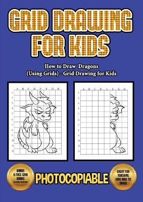 Book cover for How to Draw Dragons (Using Grids) - Grid Drawing for Kids