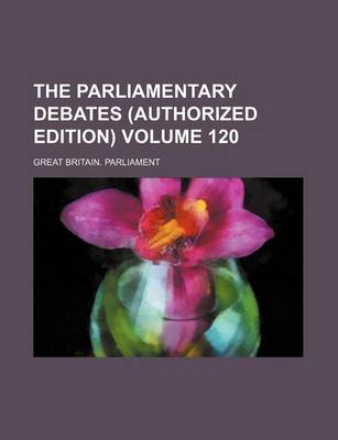 Book cover for The Parliamentary Debates (Authorized Edition) Volume 120