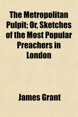 Book cover for The Metropolitan Pulpit; Or, Sketches of the Most Popular Preachers in London