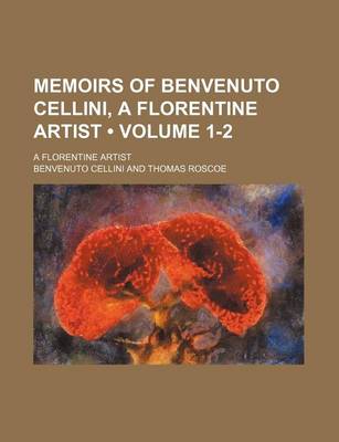 Book cover for Memoirs of Benvenuto Cellini, a Florentine Artist (Volume 1-2); A Florentine Artist