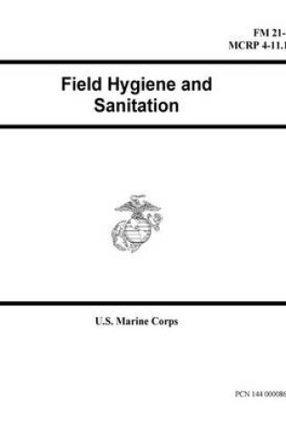 Cover of Field Manual FM 21-10 MCRP 4-11.1D Field Hygiene and Sanitation