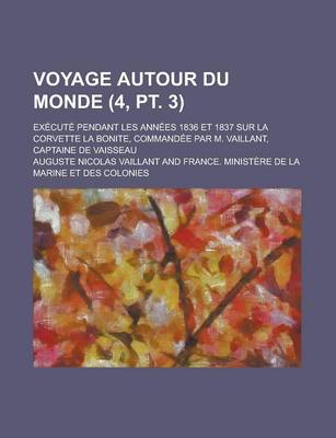 Book cover for Voyage Autour Du Monde; Execute Pendant Les Annees 1836 Et 1837 Sur La Corvette La Bonite, Commandee Par M. Vaillant, Captaine de Vaisseau (4, PT. 3)