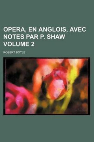 Cover of Opera, En Anglois, Avec Notes Par P. Shaw Volume 2