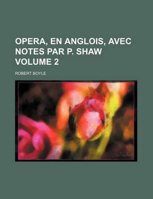 Book cover for Opera, En Anglois, Avec Notes Par P. Shaw Volume 2