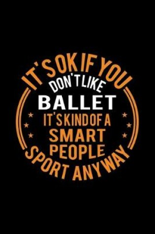 Cover of It's Okay If You Don't Like Ballet It's Kind Of A Smart People Sport Anyway