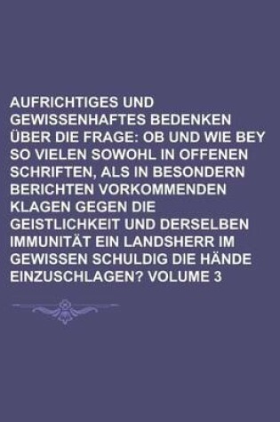 Cover of Aufrichtiges Und Gewissenhaftes Bedenken Uber Die Frage Volume 3