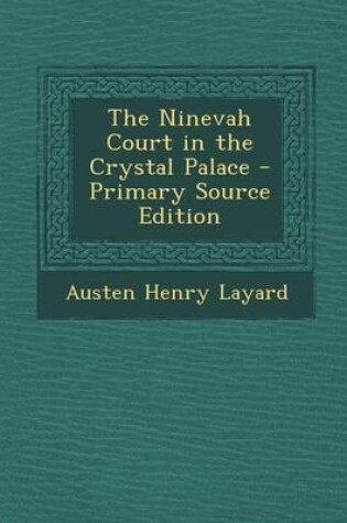 Cover of The Ninevah Court in the Crystal Palace - Primary Source Edition