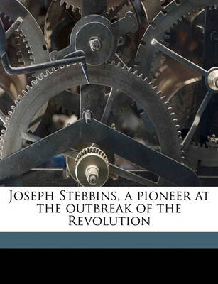 Book cover for Joseph Stebbins, a Pioneer at the Outbreak of the Revolution