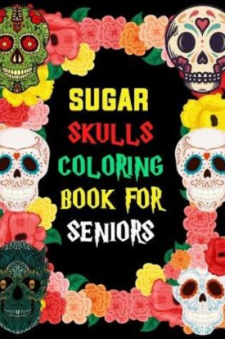 Cover of Sugar Skulls Coloring Book For Seniors