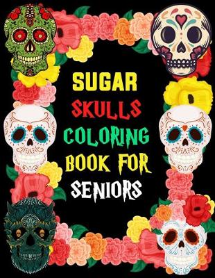 Book cover for Sugar Skulls Coloring Book For Seniors