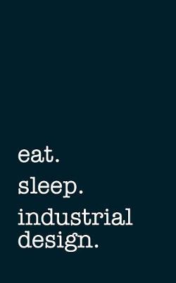 Book cover for Eat. Sleep. Industrial Design. - Lined Notebook