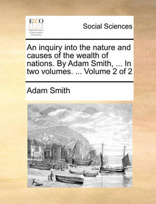 Book cover for An Inquiry Into the Nature and Causes of the Wealth of Nations. by Adam Smith, ... in Two Volumes. ... Volume 2 of 2