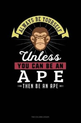 Cover of Always Be Yourself Unless You Can Be an Ape Then Be an Ape