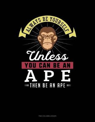 Cover of Always Be Yourself Unless You Can Be an Ape Then Be an Ape