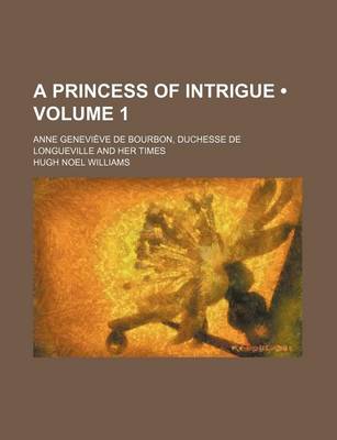 Book cover for A Princess of Intrigue (Volume 1); Anne Genevieve de Bourbon, Duchesse de Longueville and Her Times