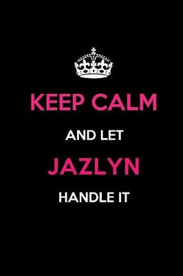 Book cover for Keep Calm and Let Jazlyn Handle It