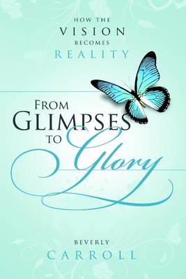 Book cover for From Glimpses to Glory: How the Vision Becomes Reality