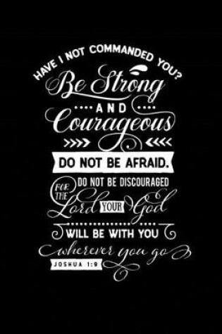 Cover of Have I Not Commanded You? Be Strong and Courageous