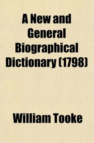 Cover of A New and General Biographical Dictionary (Volume 7); Containing an Historical and Critical Account of the Lives and Writings of the Most Eminent Persons in Every Nation Particularly the British and Irish from the Earliest Accounts of Time to the Present Per