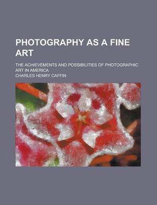 Book cover for Photography as a Fine Art; The Achievements and Possibilities of Photographic Art in America