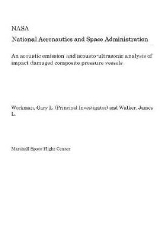 Cover of An Acoustic Emission and Acousto-Ultrasonic Analysis of Impact Damaged Composite Pressure Vessels